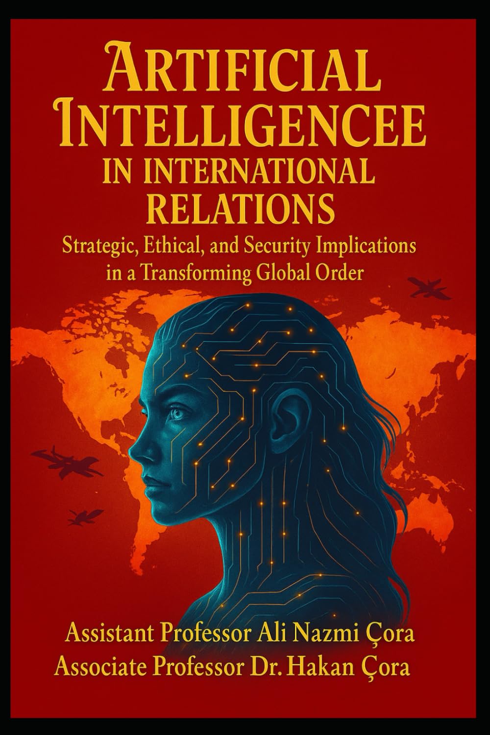 ARTIFICIAL INTELLIGENCE IN INTERNATIONAL RELATIONS: Strategic, Ethical, and Security Implications in a Transforming Global Order