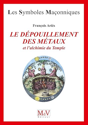 Le dépouillement des métaux et l'alchimie du temple: Et l'alchimie du Temple