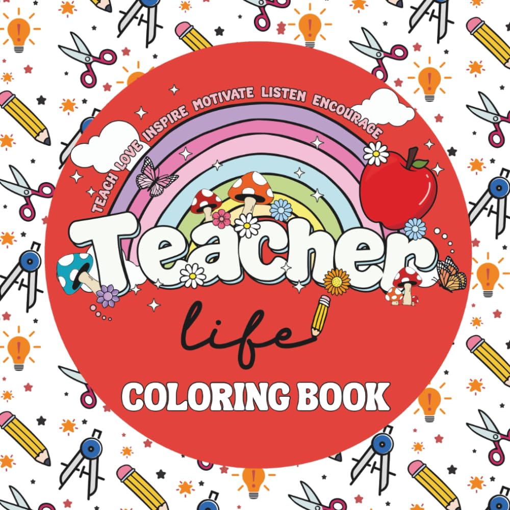 Teacher Life Coloring Book: Inspirational Quotes and Relaxation Designs for Educators: A Motivational Coloring Book for Teachers to Unwind, Reflect,