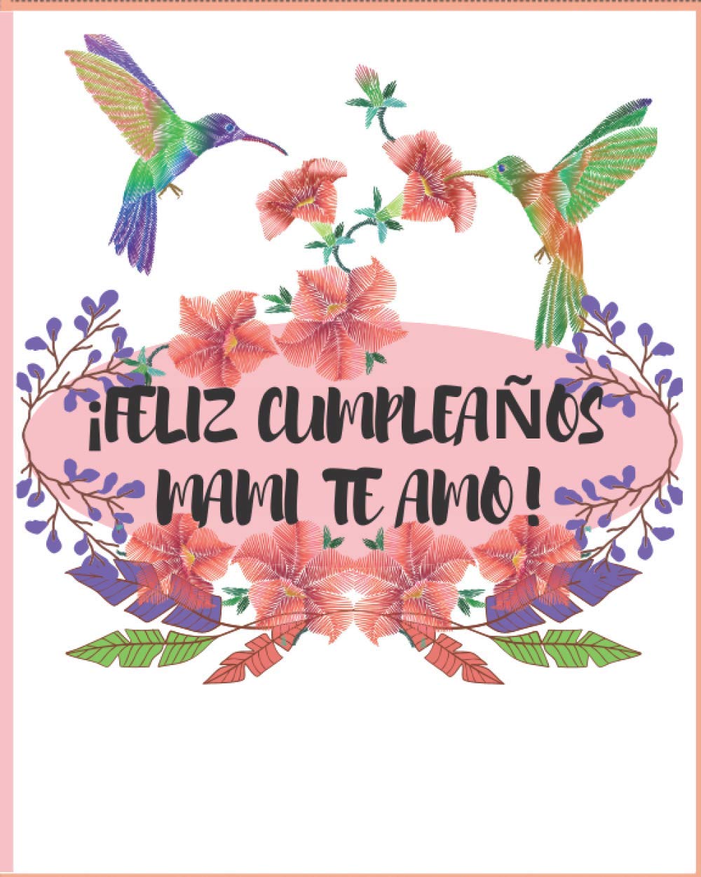 Feliz cumpleaños mami te amo hoy es un día muy especial para celebrar por que nacio la mejor madre del mundo regalo perfecto para mamá de cumpeaños de ... motivacional para usar como diario/notebook
