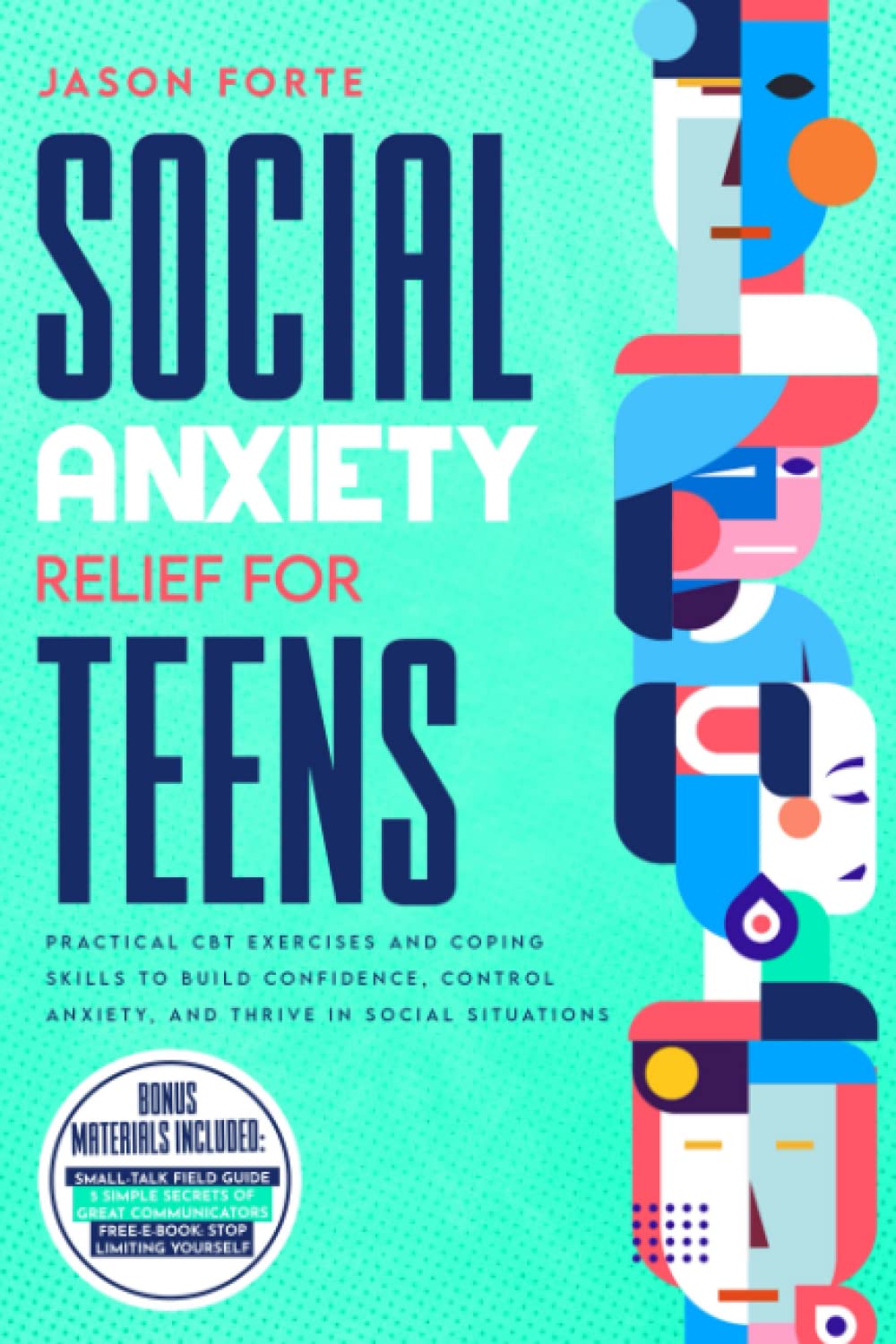 Social Anxiety Relief for Teens: Practical CBT Exercises and Coping Skills to Build Confidence, Control Anxiety, and Thrive in Social Situations (Mental Health Books for Teens)