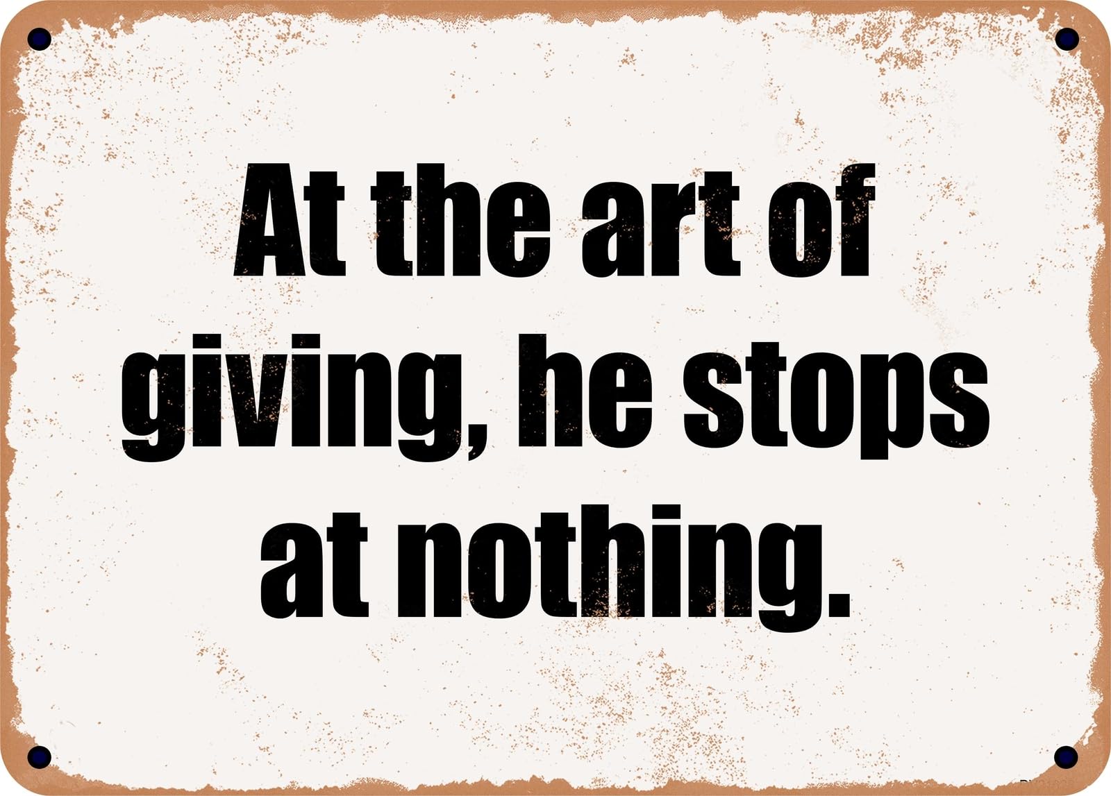 Miaomansenstore Metal Sign - At The Art Of Giving, He Stops At Nothing Home Decor