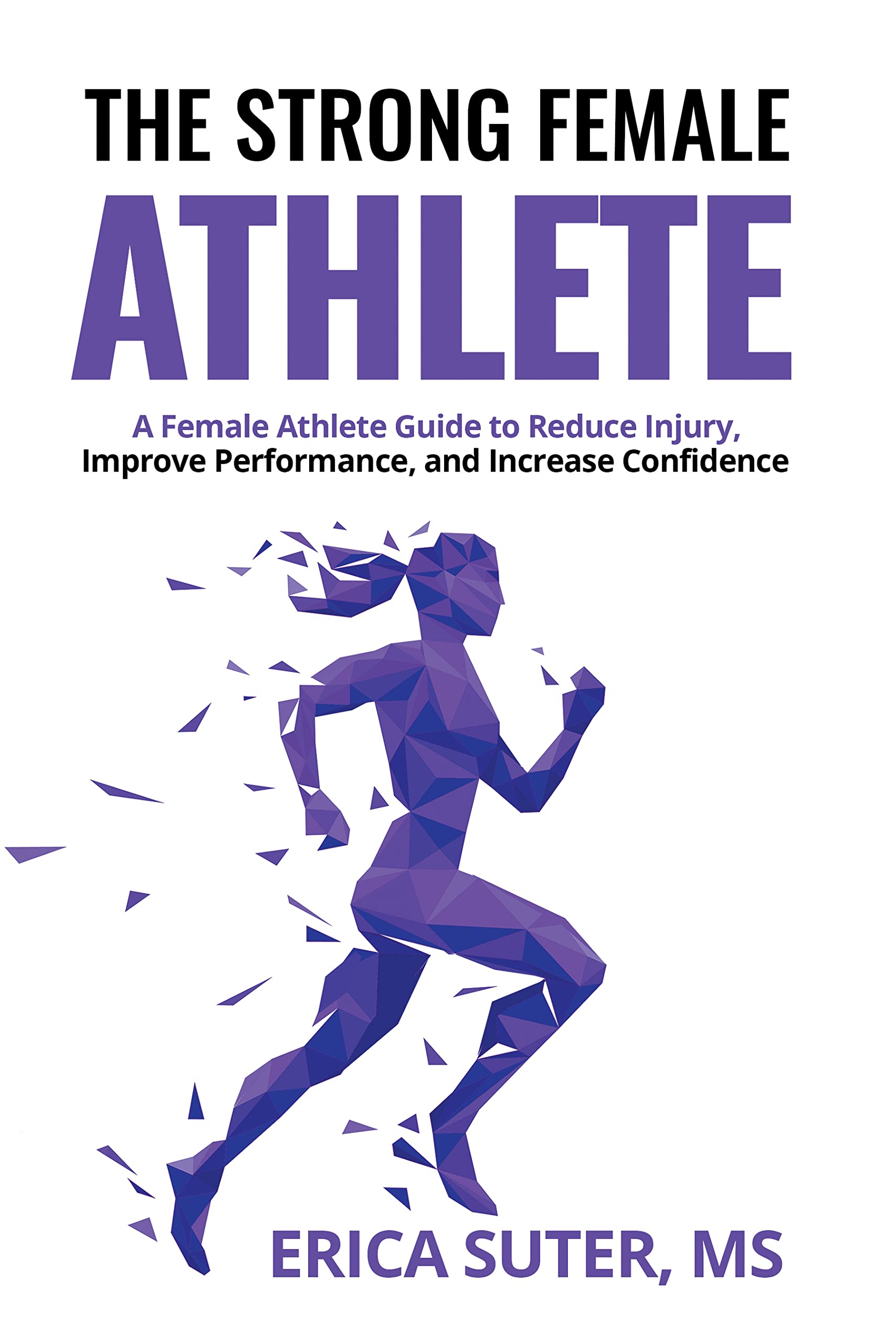The Strong Female Athlete: A Female Athlete Guide to Improve Performance, Reduce Injury, and Increase Confidence