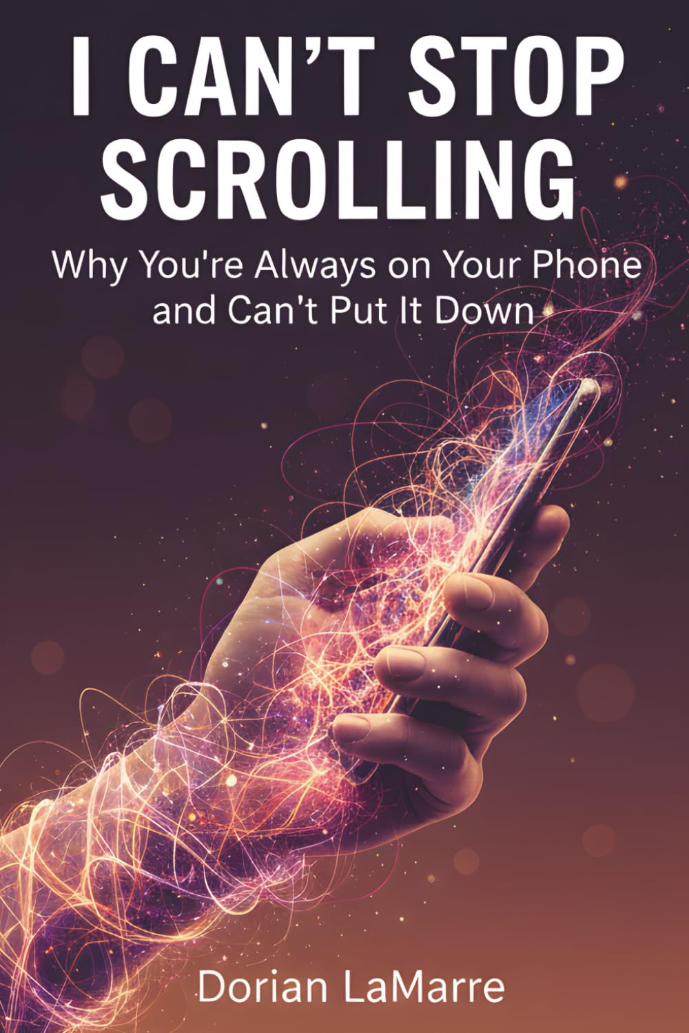 I Can't Stop Scrolling: Why You're Always on Your Phone and Can't Put It Down