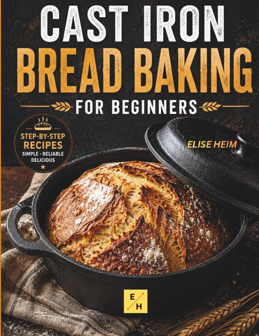Cast Iron Bread Baking Cookbook: Dutch Oven Bread Baking Made Simple: No-Knead Artisan Loaves, Same-Day Sourdough Recipes, and Everyday Bread for Beginners