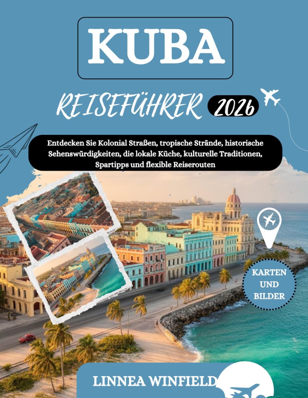 KUBA REISEFÜHRER 2026: Entdecken Sie Kolonial Straßen, tropische Strände, historische Sehenswürdigkeiten, die lokale Küche, kulturelle Traditionen, Spartipps und flexible Reiserouten