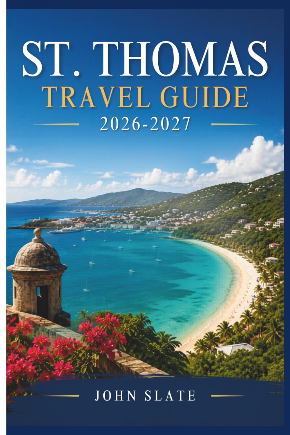 St. Thomas Travel Guide 2026-2027: Where the Caribbean Meets American Soil: Discover Magens Bay, Charlotte Amalie, Coral World, Fort Christian, and the U.S. Virgin Islands