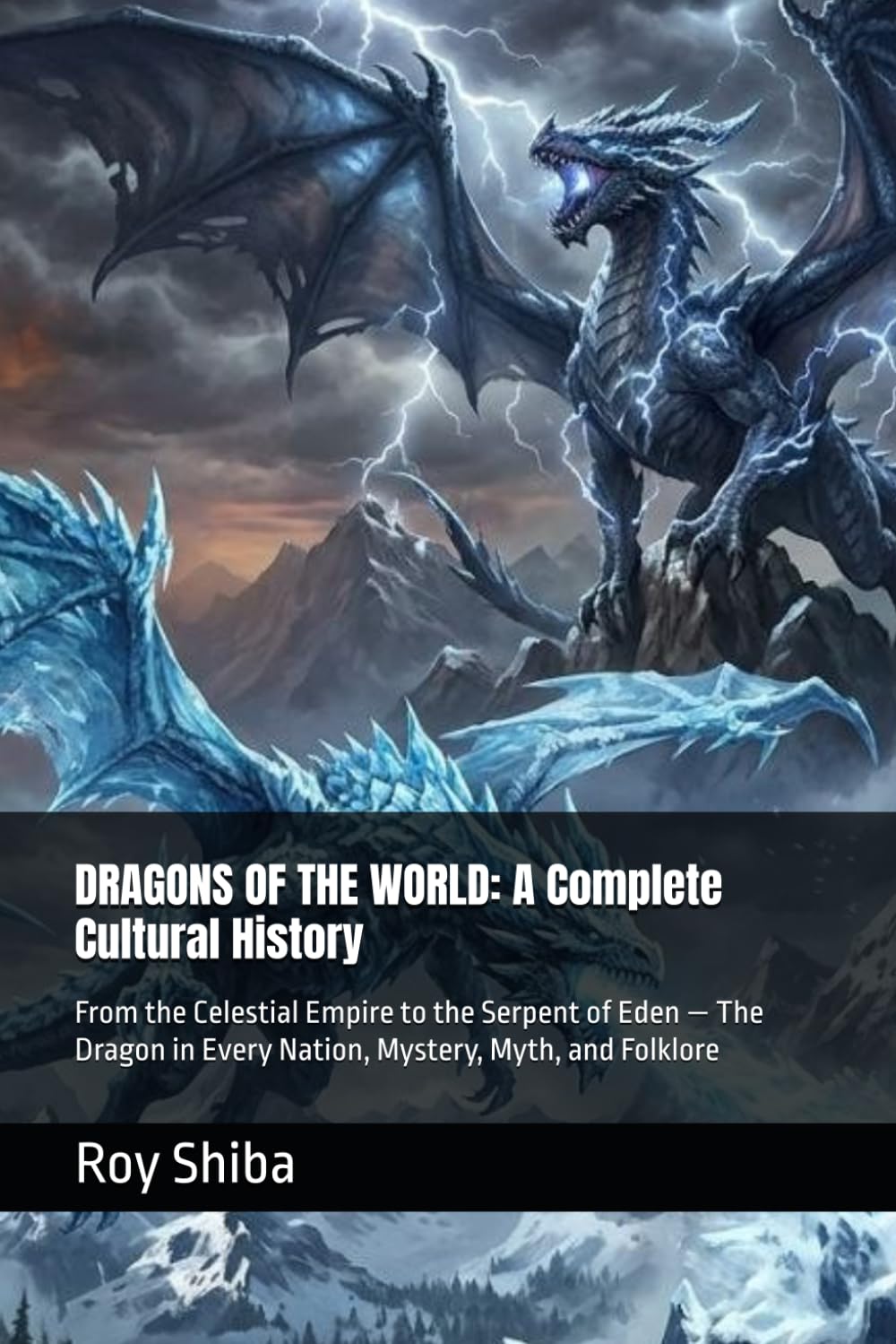 DRAGONS OF THE WORLD: A Complete Cultural History: From the Celestial Empire to the Serpent of Eden — The Dragon in Every Nation, Mystery, Myth, and Folklore