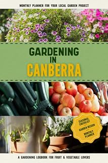 Gardening in Canberra: Gardening Log Book for Australian Local Backyard Gardeners | Beginner Friendly Crop Diary for Beautiful Flowers, Fruit, Greenery & Vegetables | Raised Bed Planting Journal