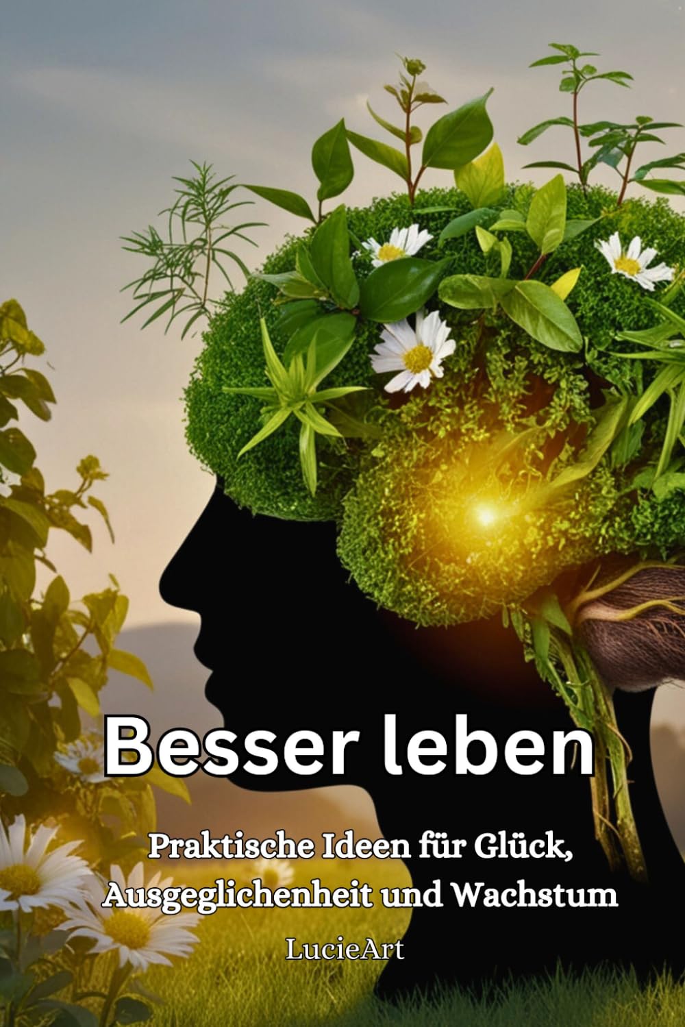 Besser leben: Praktische Ideen für Glück, Ausgeglichenheit und Wachstum