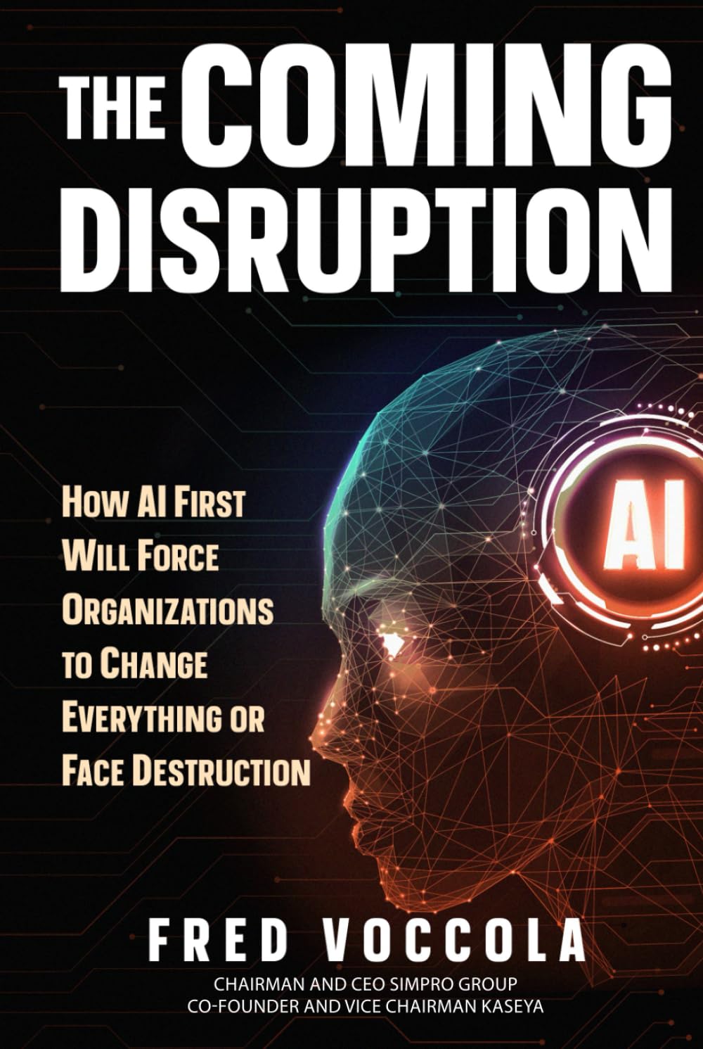 The Coming Disruption: How AI First Will Force Organizations to Change Everything or Face Destruction