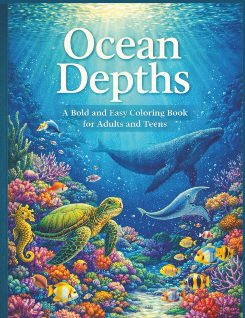 Ocean Depths: A Bold and Easy Coloring Book for Adults and Teens: Simple Underwater Scenes with Dolphins, Sea Turtles, and Majestic Whales for Stress Relief and Relaxation