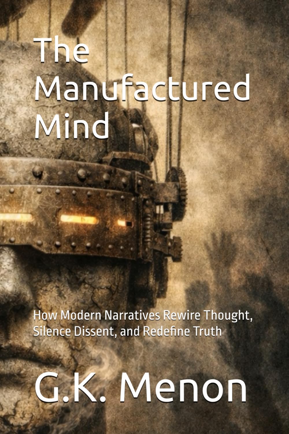 The Manufactured Mind: How Modern Narratives Rewire Thought, Silence Dissent, and Redefine Truth (The Research & Analysis Series)