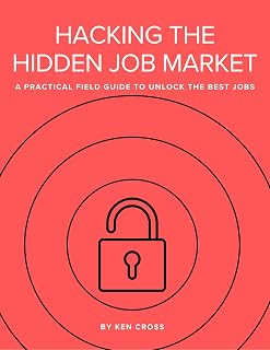 Hacking the Hidden Job Market: A Practical Field Guide to Unlock the Best Jobs