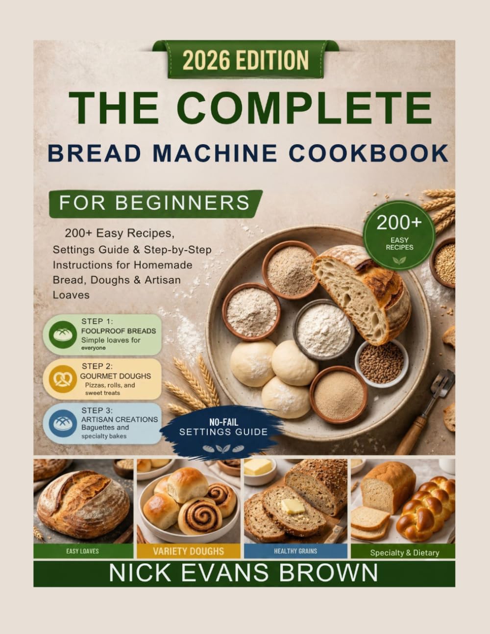 The Complete Bread Machine Cookbook for Beginners: 200+ Easy Recipes, Settings Guide & Step-by-Step Instructions for Homemade Bread, Doughs & Artisan Loaves