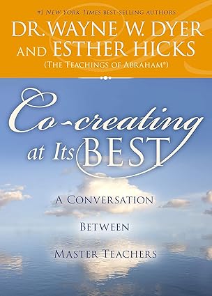 Co-creating at Its Best: A Conversation Between Master Teachers; Wayne W. Dyer, Esther Hicks (Abraham-Hicks)