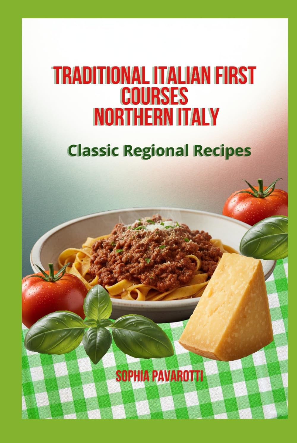 TRADITIONAL ITALIAN FIRST COURSES NORTHERN ITALY: Classic Regional Recipes (Italian First Courses – Traditional Regional Recipes)
