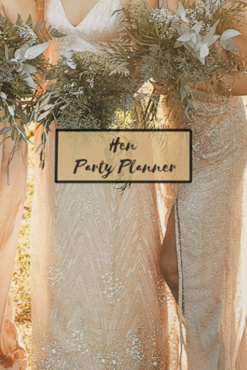 Hen Party Planner: Organiser For Brainstorming, Guest Lists, Budgets, Locations, Activities, Itineraries, Decorations And More