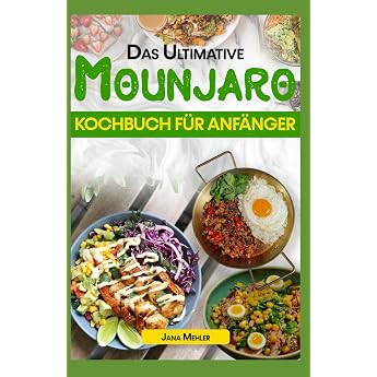 DAS ULTIMATIVE MOUNJARO KOCHBUCH F R ANF NGER K stliche einfache Rezepte mit niedrigem Kohlenhydratgehalt und hohem Proteingehalt f r das allgemeine Wohlbefinden darunter Smoothies und Desserts