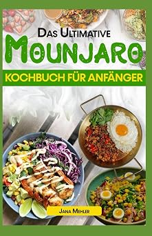 DAS ULTIMATIVE MOUNJARO KOCHBUCH FUR ANFANGER Kostliche, einfache Rezepte mit niedrigem Kohlenhydratgehalt und hohem Proteingehalt fur das allgemeine Wohlbefinden, darunter Smoothies und Desserts