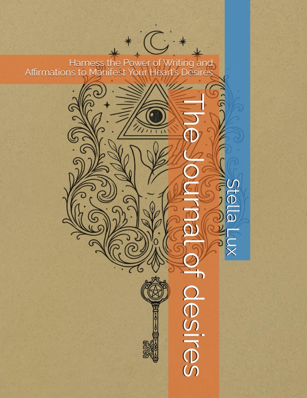 The Journal of desires: Harness the Power of Writing and Affirmations to Manifest Your Heart’s Desires