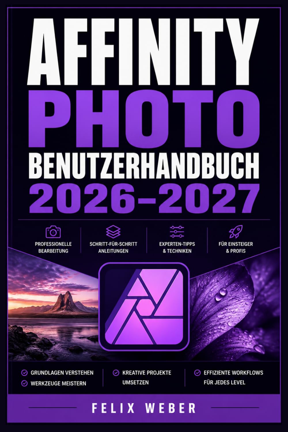 Affinity Photo Benutzerhandbuch 2026–2027: Vollständige Einführung in alle Werkzeuge und Funktionen für Kreative aller Erfahrungsstufen