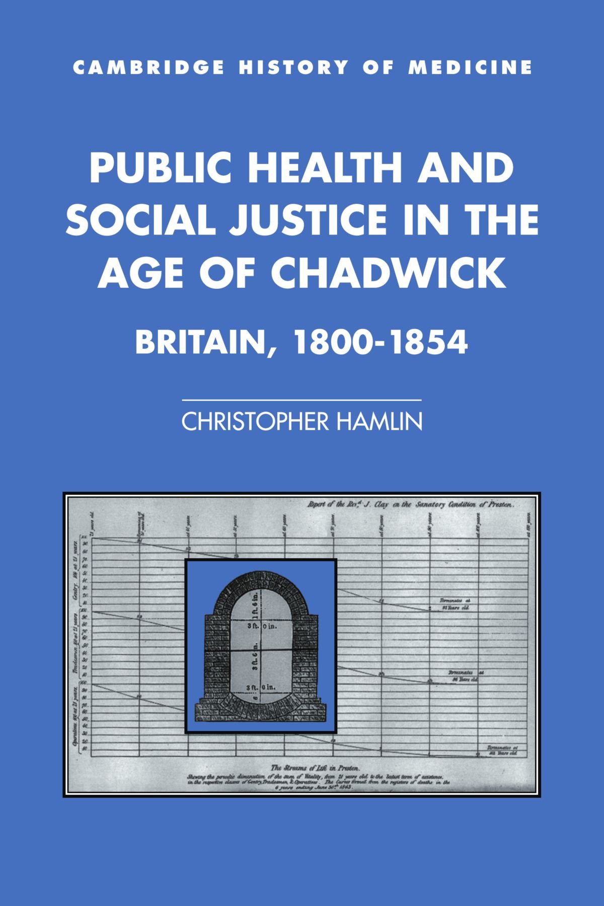 Public Health and Social Justice in the Age of Chadwick: Britain, 1800–1854 (Cambridge Studies in the History of Medicine)