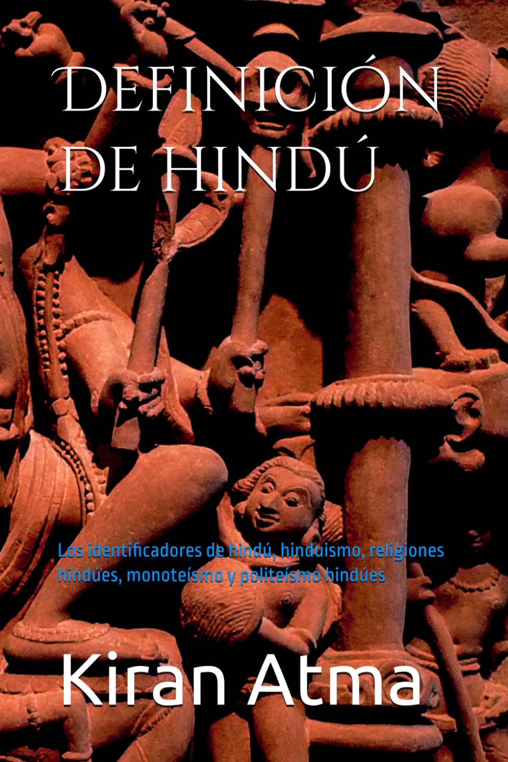 Definición de hindú: Los identificadores de hindú, hinduismo, religiones hindúes, monoteísmo y politeísmo hindúes: 53 (Desentrañando el panteón hindú: ... textos védicos y sabiduría ancestral (USA))