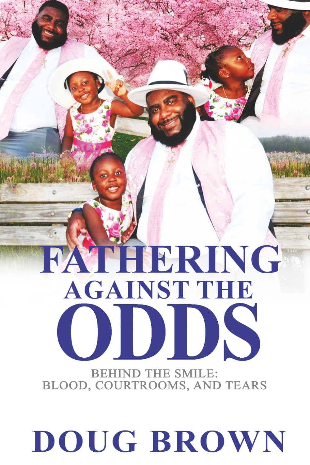 Fathering Against the Odds: Behind the Smile: Blood, Courtrooms, and Tears