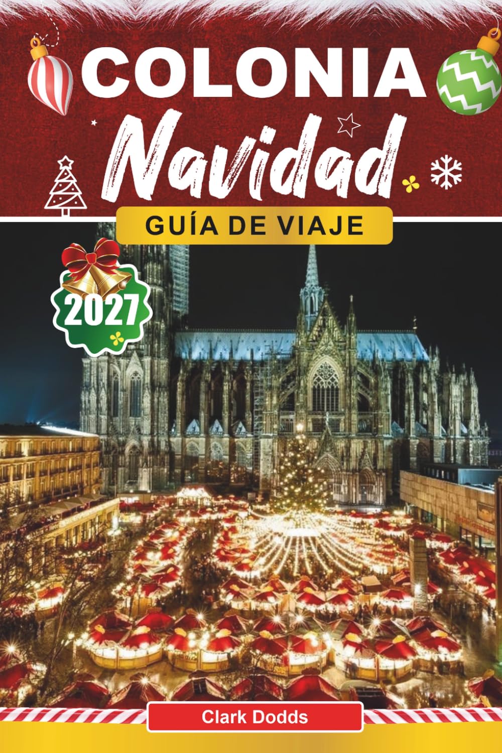 Guía de viajes navidad de Colonia 2026 2027: La guía completa del viajero sobre el Mercado de Corazones, los Seis Mercados Temáticos y las Tradiciones del Rin