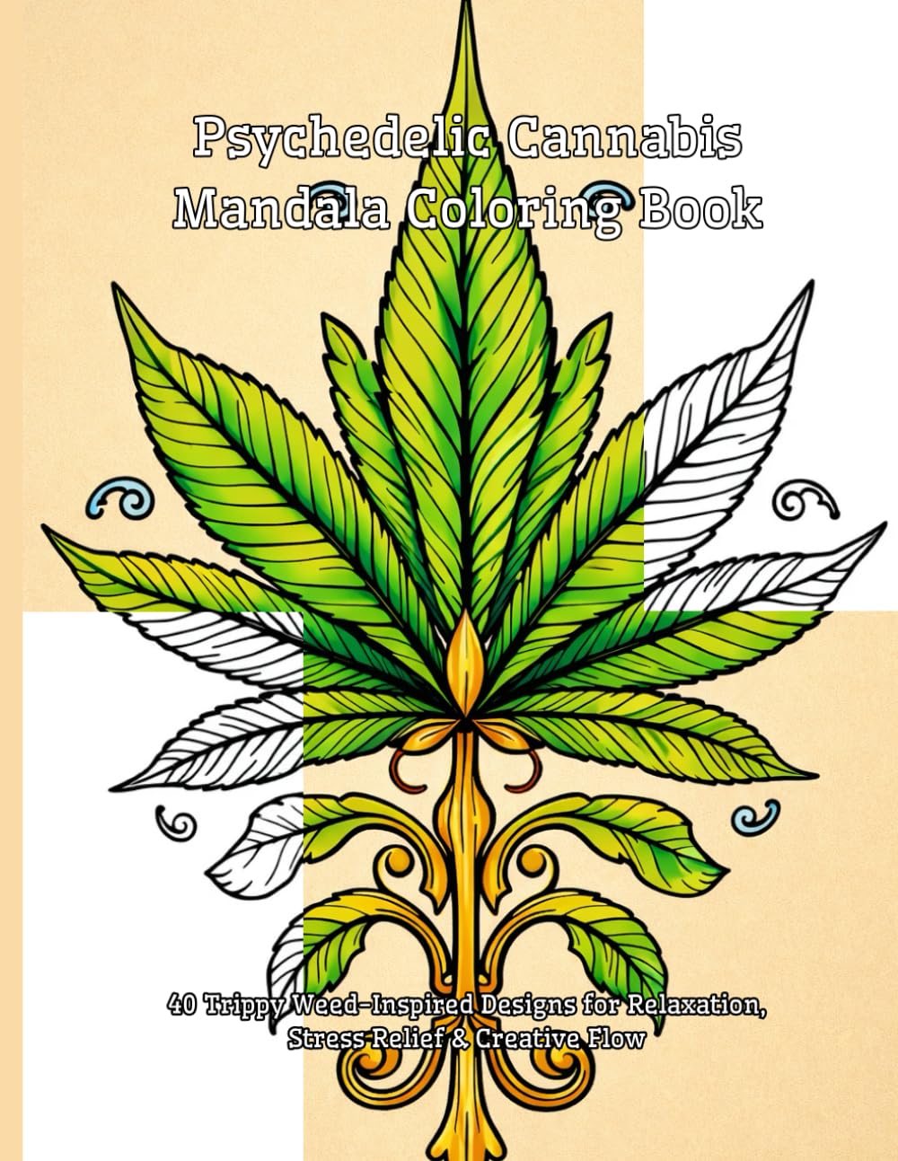 Psychedelic Cannabis Mandala Coloring Book: 40 Trippy Weed-Inspired Designs for Relaxation, Stress Relief & Creative Flow