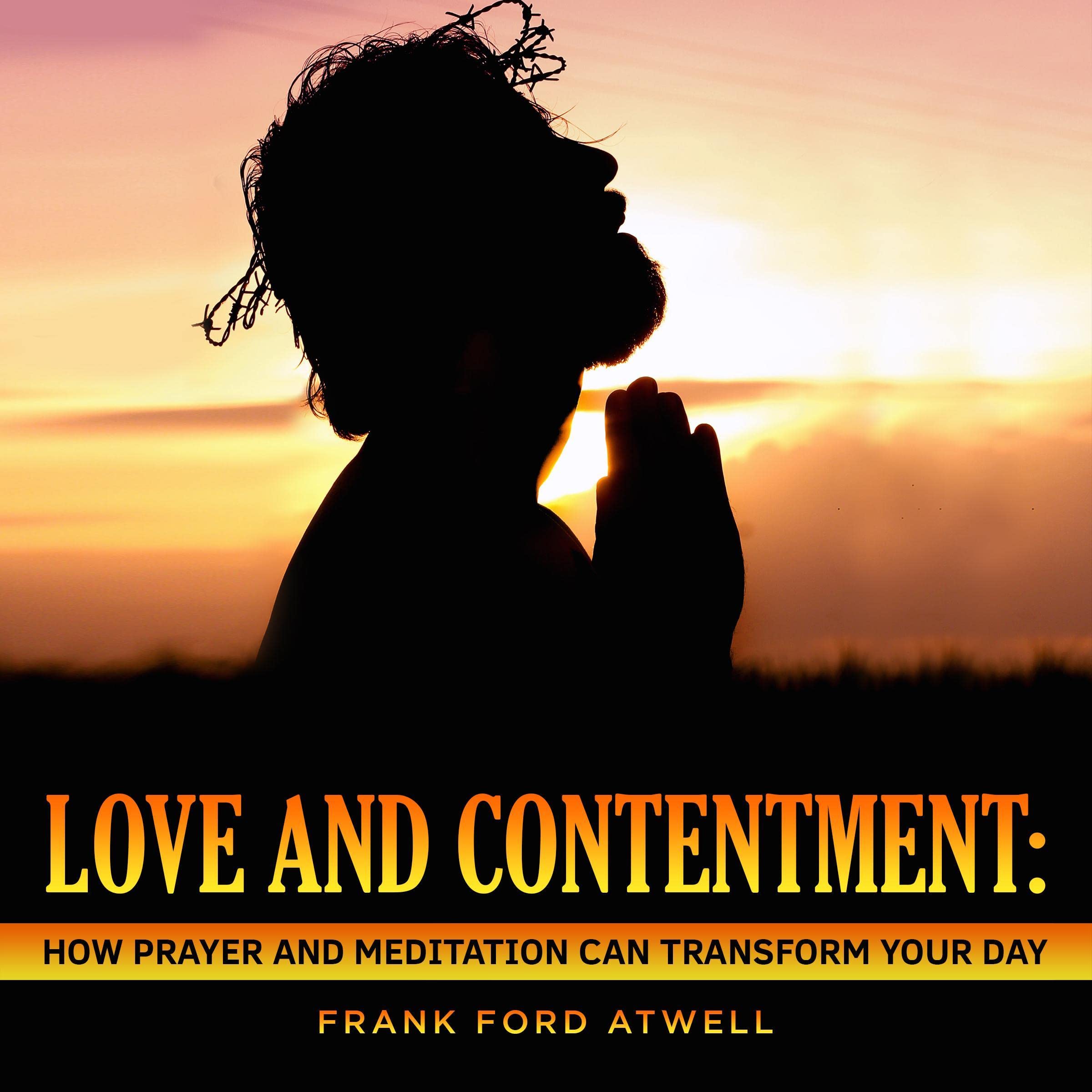Love and Contentment: How Prayer and Meditation Can Transform Your Day
