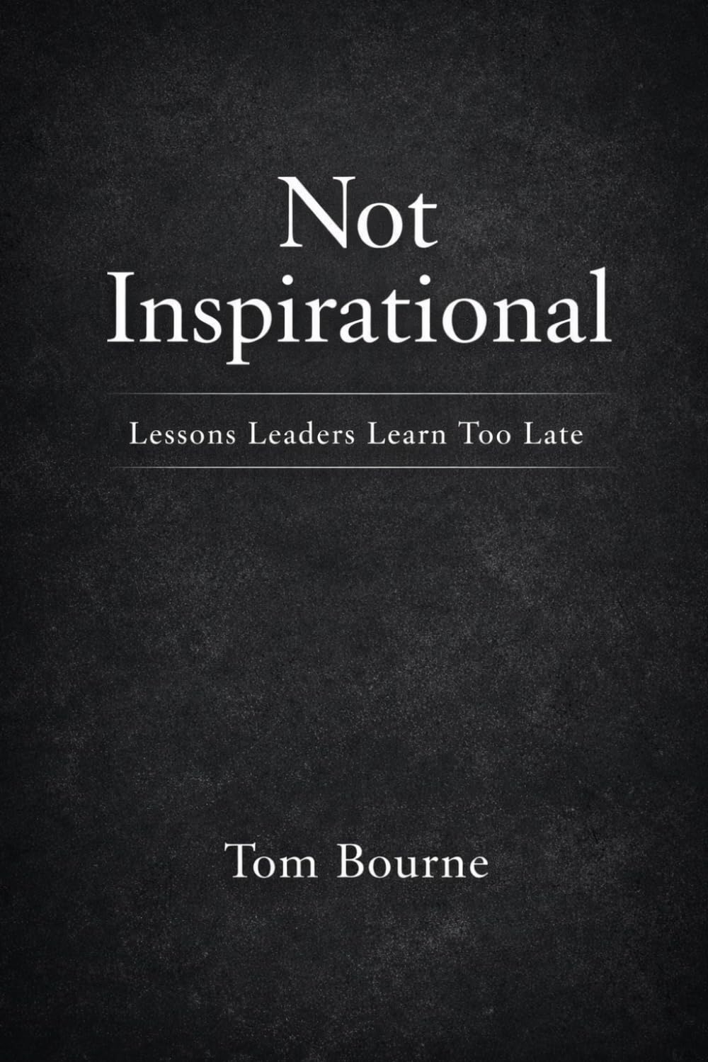 Not Inspirational: Lessons Leaders Learn Too Late