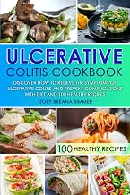 Ulcerative Colitis Cookbook: Discover How To Relieve The Symptoms Of Ulcerative Colitis And Prevent Complications With Diet And 100 Healthy Recipes