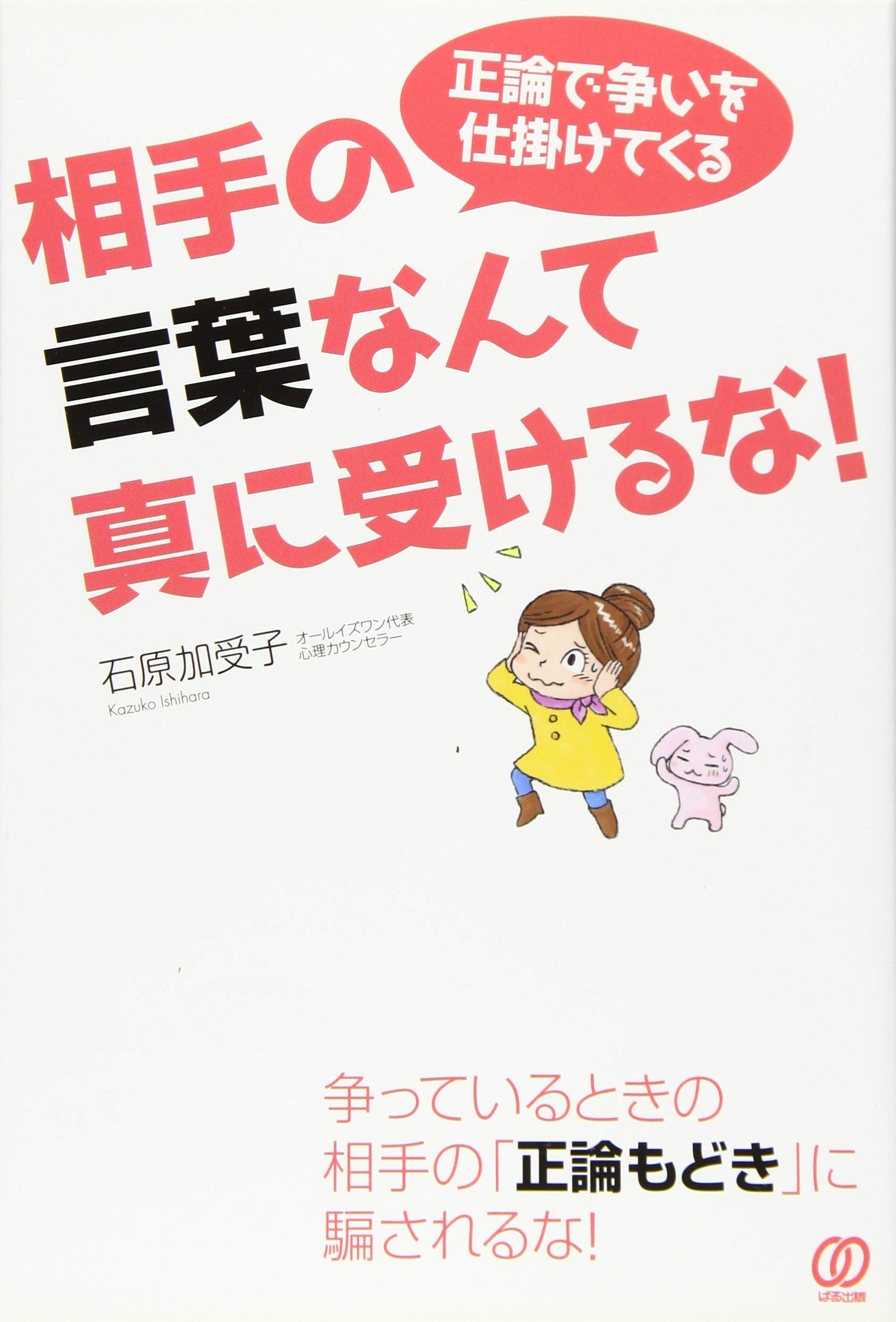 正論で争いを仕掛けてくる 相手の言葉なんて 真に受けるな 石原加受子 本 通販 Amazon