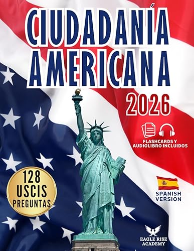 CIUDADANÍA AMERICANA Tu Plan Paso a Paso para Aprobar el Examen de Naturalización Guía en Español con las 100 Preguntas Oficiales del USCIS y