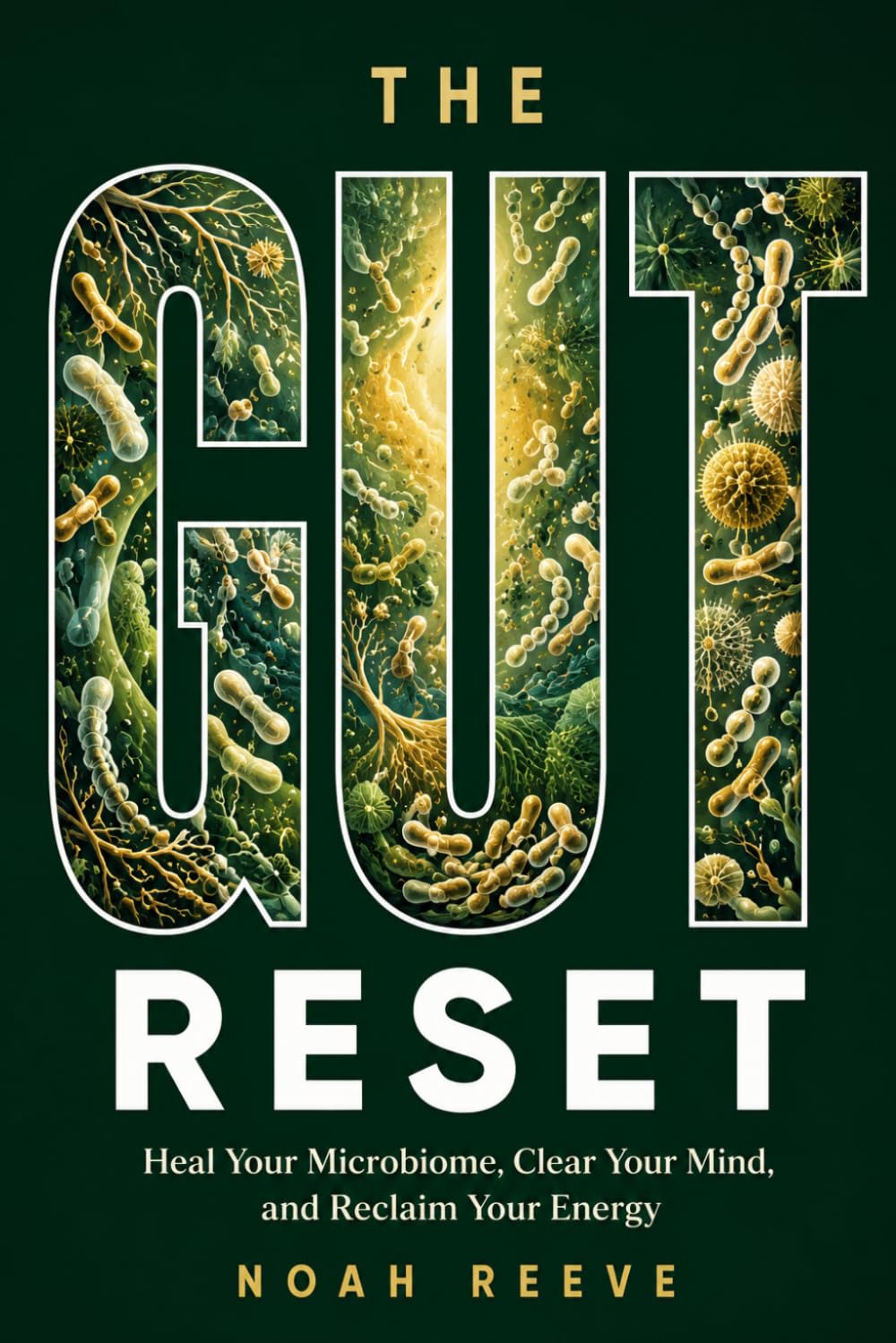 The Gut Reset: Heal Your Microbiome, Clear Your Mind, and Reclaim Your Energy — A Science-Based Guide to Fixing Your Gut from the Inside Out