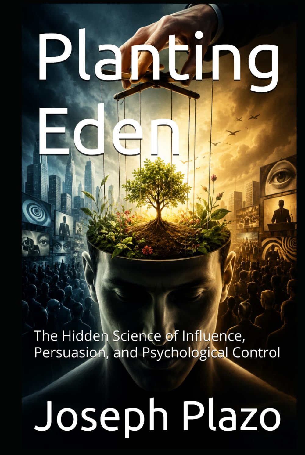 Planting Eden: The Hidden Science of Influence, Persuasion, and Psychological Control