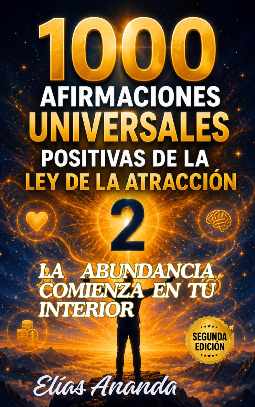 1000 AFIRMACIONES UNIVERSALES POSITIVAS DE LA LEY DE LA ATRACCIÓN 2: LA ABUNDANCIA COMIENZA EN TU INTERIOR
