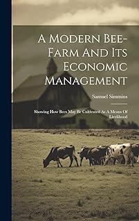 A Modern Bee-farm And Its Economic Management: Showing How Bees May Be Cultivated As A Means Of Livelihood