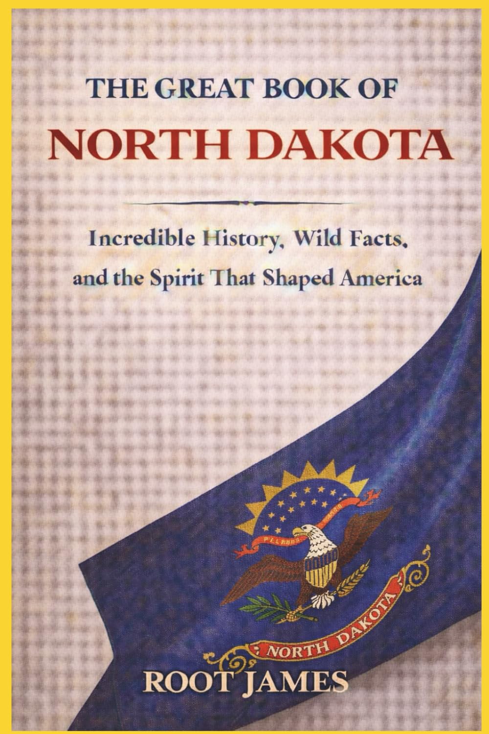 The Great Book of NORTH DAKOTA: Incredible History, Wild Facts, and the Spirit That Shaped America