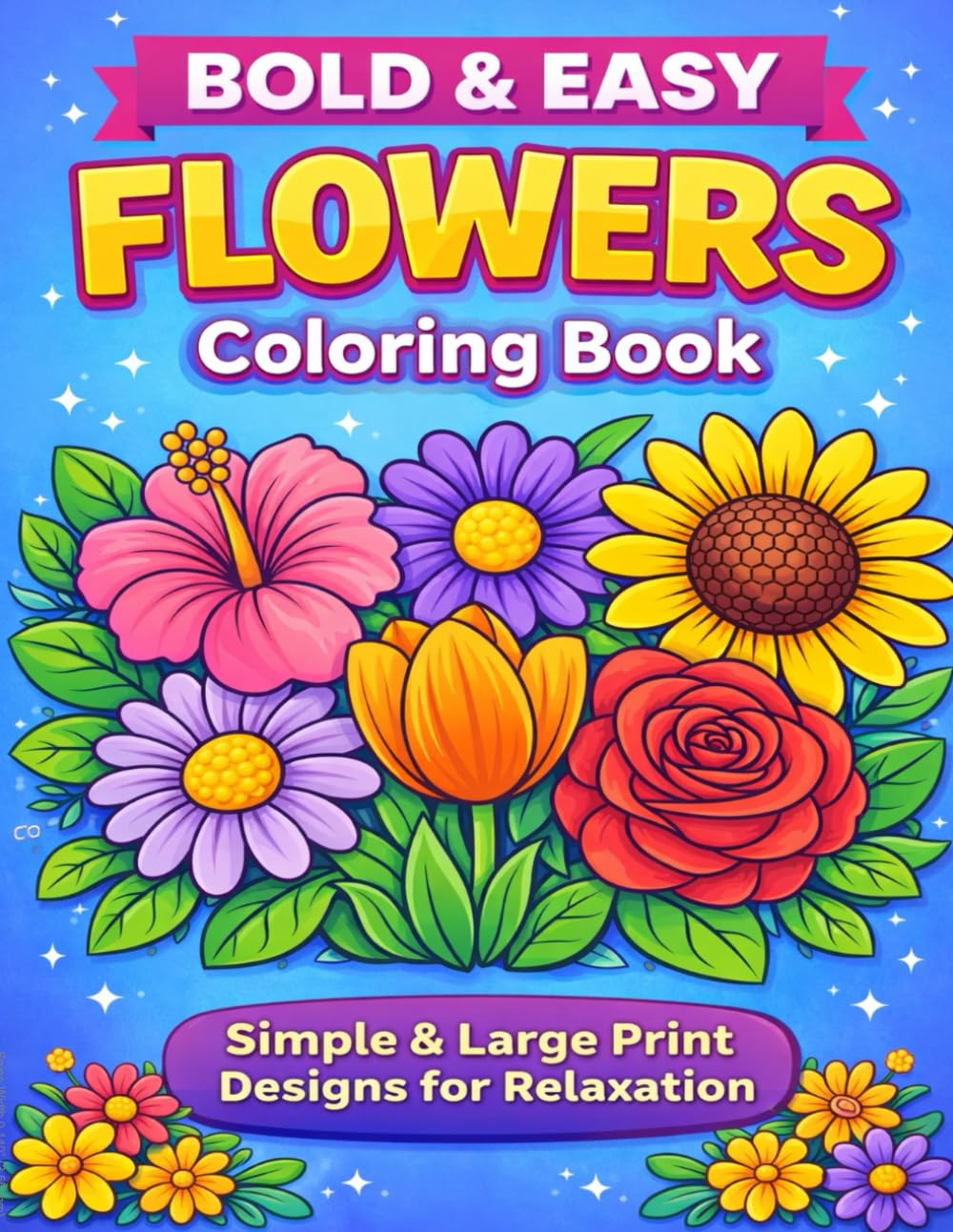 BOLD AND EASY FLOWERS COLOURING BOOK: Bold, Simple Flower Designs for Calm, Creativity and Mindful Relaxation