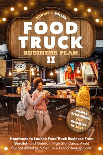 Food Truck Business Plan II Simple Strategies for Dummies in 2022 Handbook to Launch Food Truck Business From Scratch and Maintain High Standards.