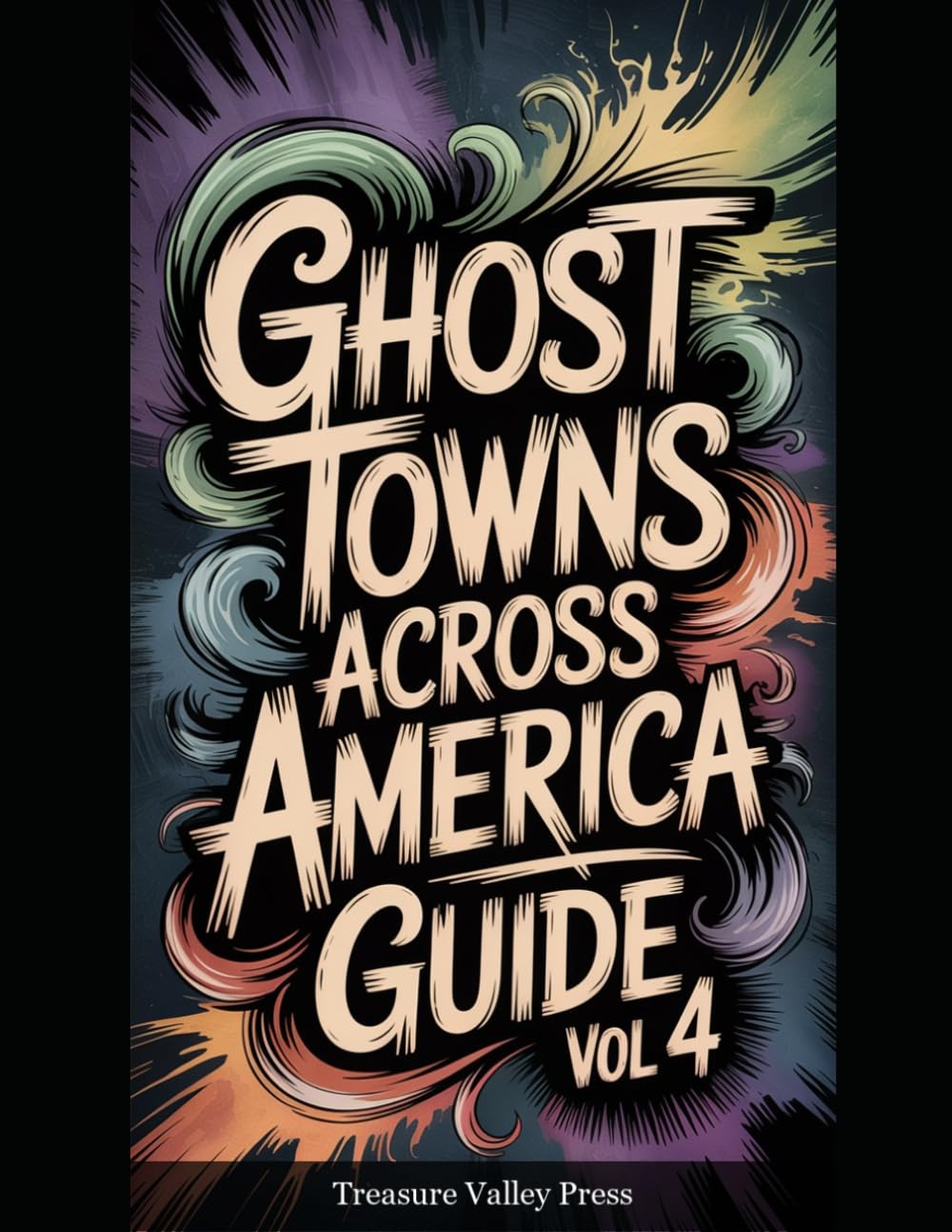 Ghost Towns Across America Guide Vol 4: Abandoned Settlements, Mining Camps, and Forgotten Communities (United States Ghost Towns)