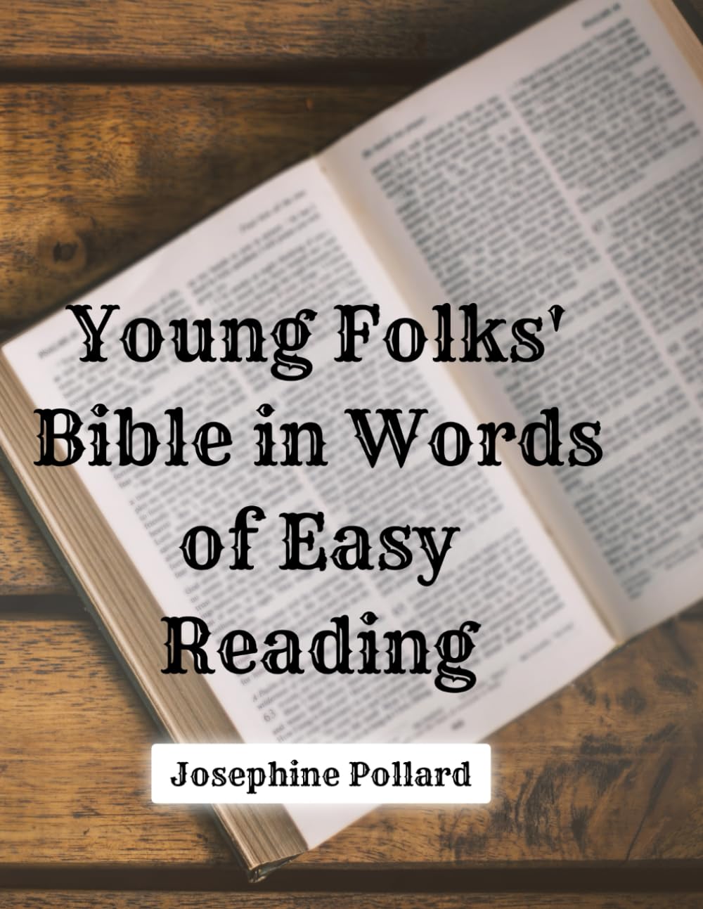 Young Folks' Bible in Words of Easy Reading: The Sweet Stories of God’s Word in the Language of Childhood – Restored 1900 Edition in a Large 8.5x11 Format