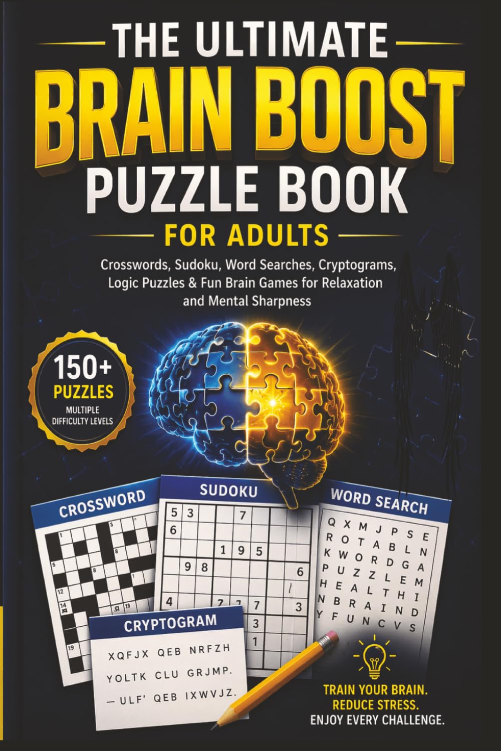 The Ultimate Brain Boost Puzzle Book for Adults: Crosswords, Sudoku, Word Searches, Cryptograms, Logic Puzzles & Fun Brain Games for Relaxation and Mental Sharpness