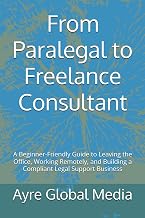 From Paralegal to Freelance Consultant: A Beginner-Friendly Guide to Leaving the Office, Working Remotely, and Building a Compliant Legal Support Business