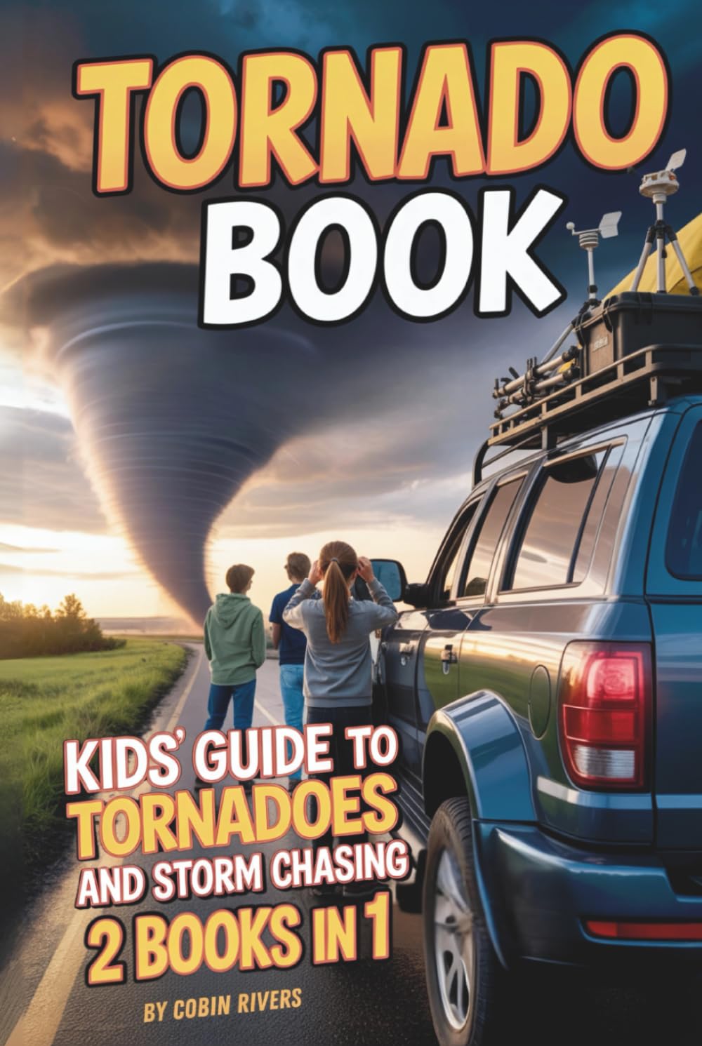 Tornado Book. Kids' Guide to Tornadoes & Storm Chasing: Twister Facts, Safety Tips & Real-Life Adventures — For Kids 8–12 (Kids Guide to Science)