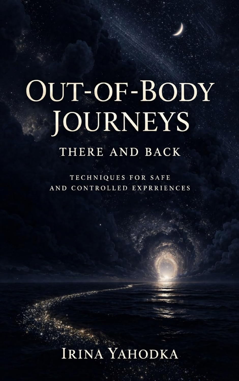 Out-of-Body Journeys: There and Back: Techniques for Safe and Controlled Experiences (Beyond the Body Series Book 2)      Kindle Edition