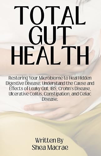 Total Gut Health: Restoring Your Microbiome to Heal Hidden Digestive